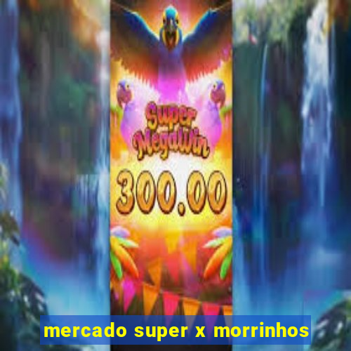 mercado super x morrinhos